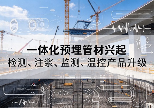 个旧一体化管材产品兴起，声测注浆一体管、多功能预埋管应用增多